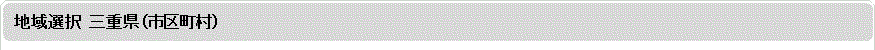 地域選択　三重県（市区町村）